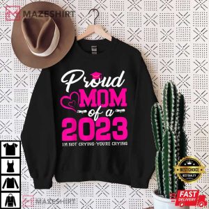 Proud Mom Of A 2023 Graduate Im Not Crying Youre Crying T Shirt 2