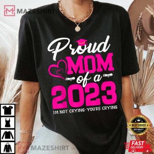 Proud Mom Of A 2023 Graduate Im Not Crying Youre Crying T Shirt 3