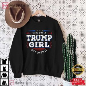 Yes Im A Trump Girl Get Over It Best T Shirt 1
