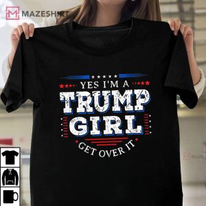 Yes Im A Trump Girl Get Over It Best T Shirt 3