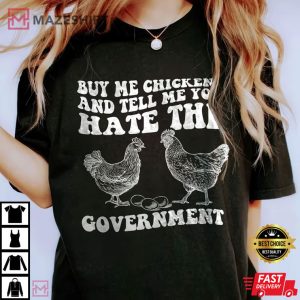 Buy Me Chickens And Tell Me You Hate The Government T Shirt 2 1