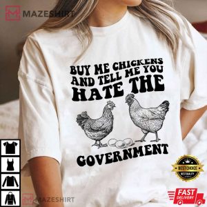 Buy Me Chickens And Tell Me You Hate The Government T Shirt 3 1