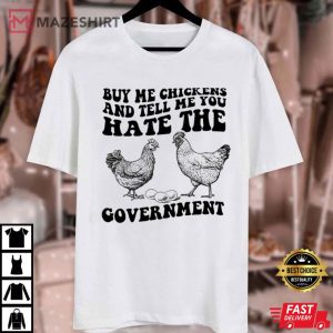 Buy Me Chickens And Tell Me You Hate The Government T Shirt 4 1