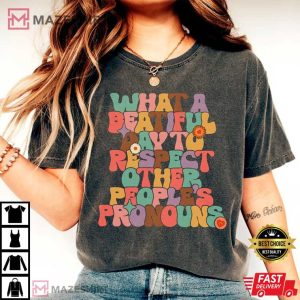 What A Beautiful Day To Respect Other People’s Pronouns T-Shirt