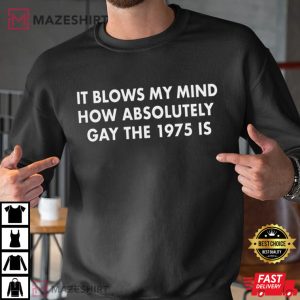 It Blows My Mind How Absolutely Gay The 1975 T Shirt 3
