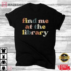 Find Me At The Library Book Lover Library T Shirt 3