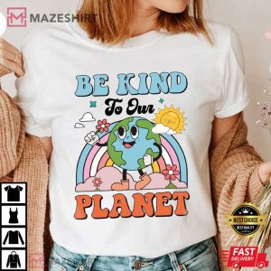 Earth Day Be Kind To Our Planet T Shirt 1