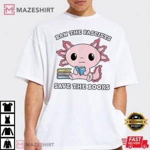 Ban The Fascists Save The Books Axolotl Reading Book T Shirt 2