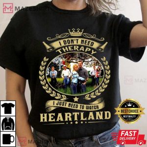 I Dont Need Therapy I Just Need To Watch Heartland T Shirt 1