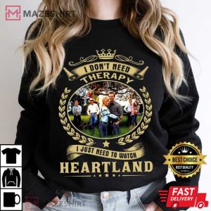I Dont Need Therapy I Just Need To Watch Heartland T Shirt 3
