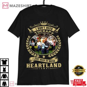 I Dont Need Therapy I Just Need To Watch Heartland T Shirt 4