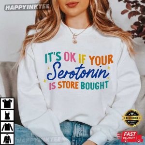 Its Ok If Your Serotonin Is Store Bought T Shirt 3