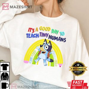 Bluey Teacher Its A Good Day To Teach Tiny Humans T Shirt 2