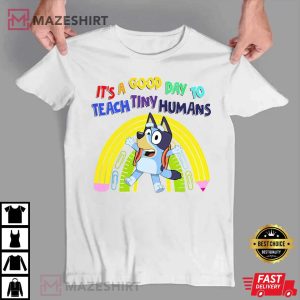 Bluey Teacher Its A Good Day To Teach Tiny Humans T Shirt 3
