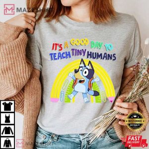 Bluey Teacher Its A Good Day To Teach Tiny Humans T Shirt 4