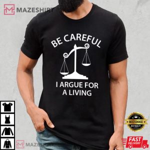 Be Careful I Argue For A Living Lawyer T Shirt 2