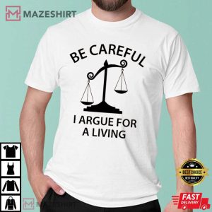 Be Careful I Argue For A Living Lawyer T Shirt 3