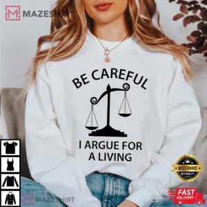 Be Careful I Argue For A Living Lawyer T Shirt 4