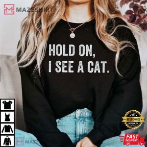 Hold On I See A Cat Easily Distracted By Cats Loves Cats T shirt 2