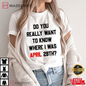 Do You Really Want To Know Where I Was April 29th Gift For Swiftie T Shirt 2