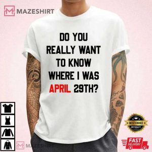 Do You Really Want To Know Where I Was April 29th Gift For Swiftie T Shirt 3