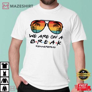 We Are On A Break Teacher T Shirt