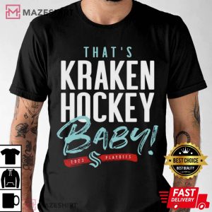 SEATTLE KRAKEN THAT’S KRAKEN HOCKEY BABY 2023 PLAYOFF SHIRT