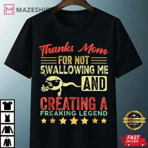 Thanks Mom For Not Swallowing Me T Shirt 4