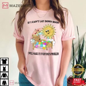 If I Can't Lay Down Soon I Will Make It Everyone's Problem T Shirt 2