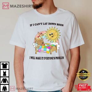 If I Can't Lay Down Soon I Will Make It Everyone's Problem T Shirt 3