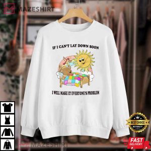 If I Can't Lay Down Soon I Will Make It Everyone's Problem T Shirt 4