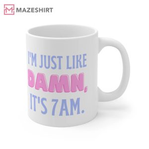 Im Just Like Damn it's 7AM Mug
