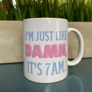 Im Just Like Damn it's 7AM Mug