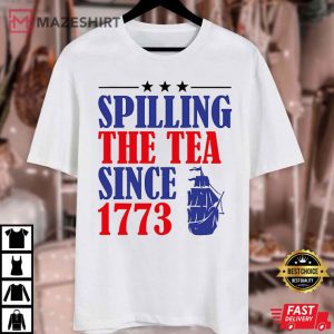 Spilling The Tea Since 1773, Happy 4th Of July T Shirt 3