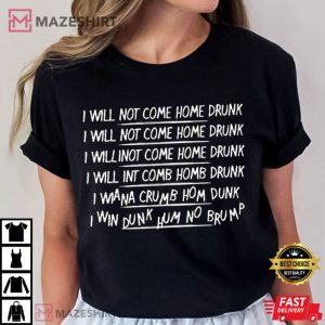 I Will Not Come Home Drunk T Shirt