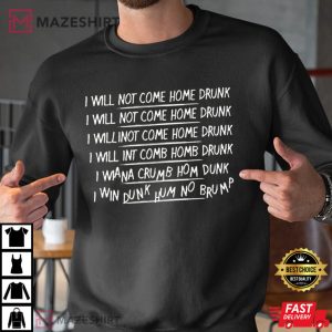 I Will Not Come Home Drunk T Shirt