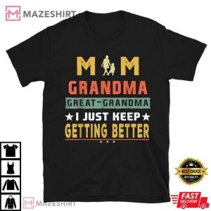 I Just Keep Getting Better, Mothers Day T Shirt 1
