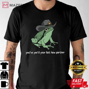 You Just Yeed Your Last Haw, Cowboy Frog T Shirt 2