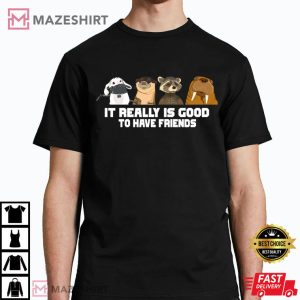 It Really Is Good To Have Friend T Shirt 2