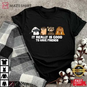 It Really Is Good To Have Friend T Shirt 3