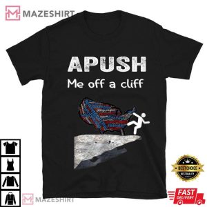 APUSH Me Off A Cliff Funny AP US History T Shirt 1