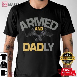 Mens Armed And Dadly Funny Deadly Father Gift For Fathers Day T Shirt 3