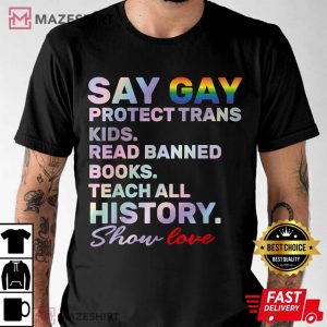 Say Gay Protect Trans Kids Read Banned Books Teach History T Shirt 4