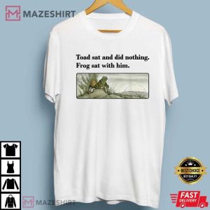 Toad Sat And Did Nothing Frog Sat With Him Apparel T Shirt 1