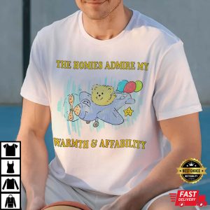 My Homies Admire My Warmth And Affability T Shirt 4