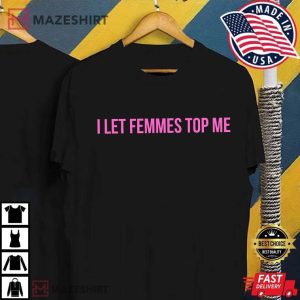 I Let Femmes Top Me Shirt, LGBTQ T Shirt 3