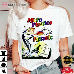Micro Plastics Are Not Fantastic The World Is Dying T Shirt 2
