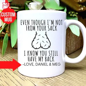 Dad Father’s Even Though I’m Not From Your Sack Funny Dad Mug