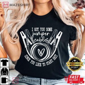 I Got You Some Jumper Cables Since You Like T Shirt 3
