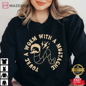 You re A Worm With A Mustache T Shirt
